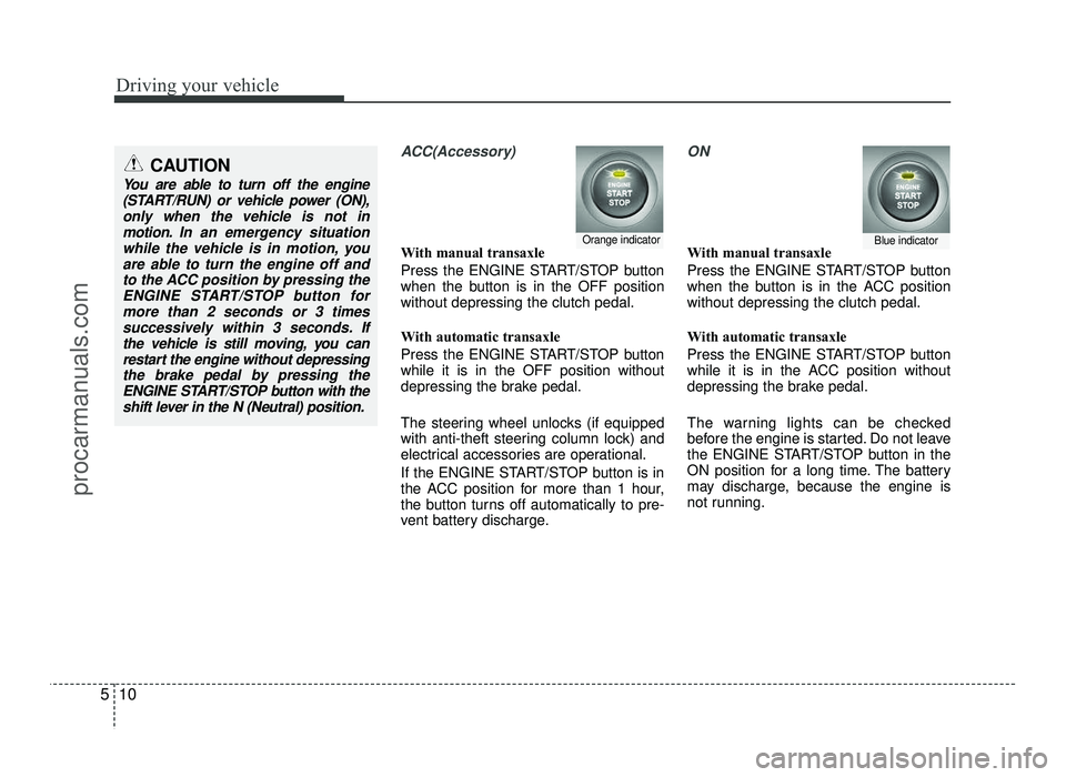 HYUNDAI IX20 2017  Owners Manual Driving your vehicle
10
5
ACC(Accessory)
With manual transaxle 
Press the ENGINE START/STOP button 
when the button is in the OFF positionwithout depressing the clutch pedal. 
With automatic transaxle