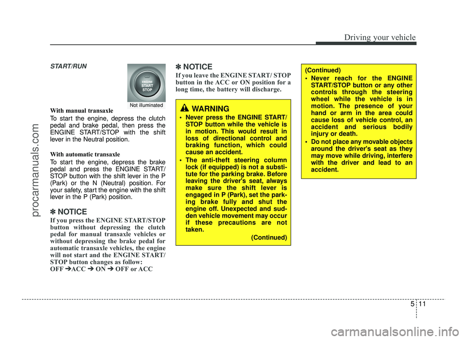 HYUNDAI IX20 2017  Owners Manual 511
Driving your vehicle
START/RUN
With manual transaxle 
To start the engine, depress the clutch 
pedal and brake pedal, then press the
ENGINE START/STOP with the shift
lever in the Neutral position.