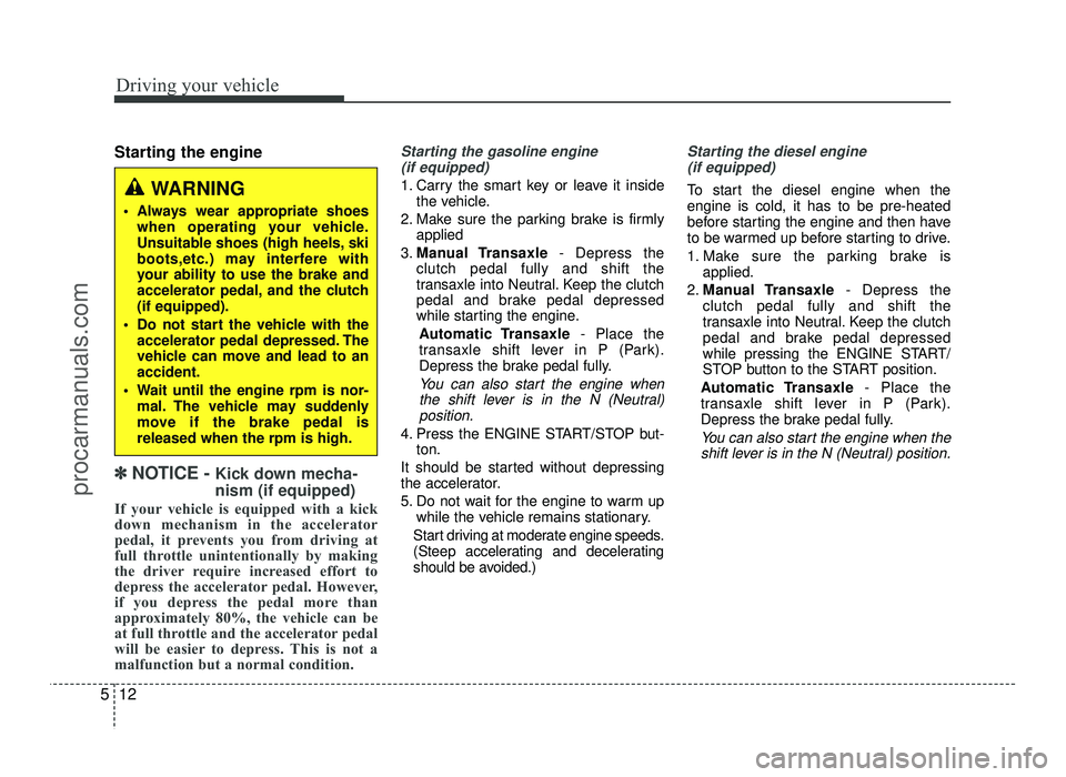 HYUNDAI IX20 2017  Owners Manual Driving your vehicle
12
5
Starting the engine
✽✽   
NOTICE -  Kick down mecha- nism (if equipped)
If your vehicle is equipped with a kick 
down mechanism in the accelerator
pedal, it prevents you 