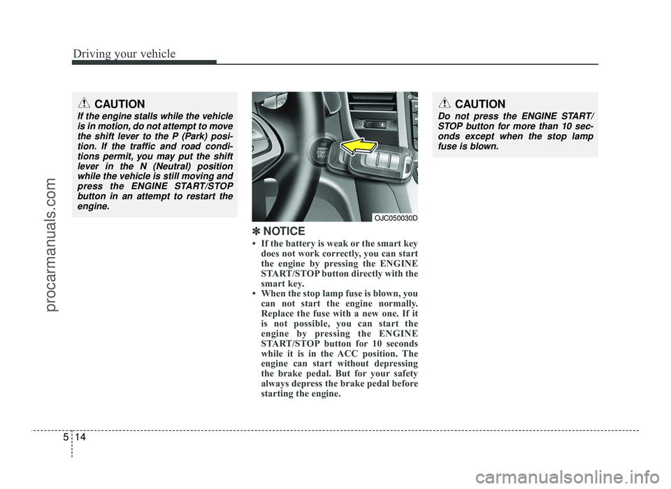 HYUNDAI IX20 2017  Owners Manual Driving your vehicle
14
5
✽✽   
NOTICE
 If the battery is weak or the smart key does not work correctly, you can start 
the engine by pressing the ENGINE
START/STOP button directly with the
smart