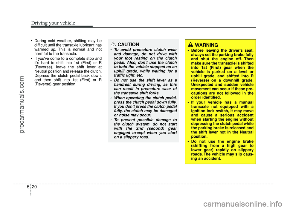 HYUNDAI IX20 2017  Owners Manual Driving your vehicle
20
5
 During cold weather, shifting may be
difficult until the transaxle lubricant has 
warmed up. This is normal and not
harmful to the transaxle.
 If youve come to a complete s