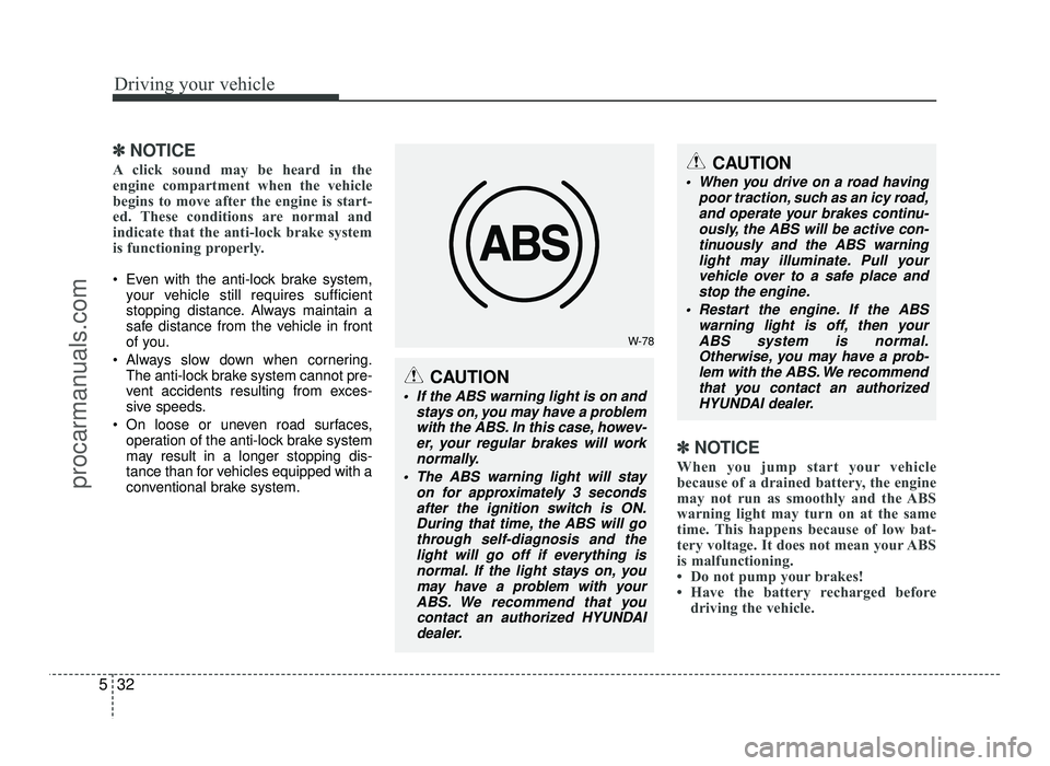 HYUNDAI IX20 2017  Owners Manual Driving your vehicle
32
5
✽✽
NOTICE
A click sound may be heard in the 
engine compartment when the vehicle
begins to move after the engine is start-
ed. These conditions are normal and
indicate th
