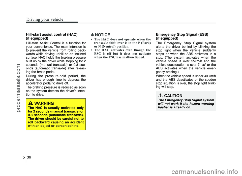 HYUNDAI IX20 2017  Owners Manual Driving your vehicle
36
5
Hill-start assist control (HAC)  (if equipped)  
Hill-start Assist Control is a function for 
your convenience. The main intention is
to prevent the vehicle from rolling back
