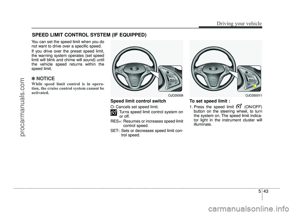HYUNDAI IX20 2017  Owners Manual 543
Driving your vehicle
You can set the speed limit when you do 
not want to drive over a specific speed. 
If you drive over the preset speed limit, 
the warning system operates (set speed
limit will