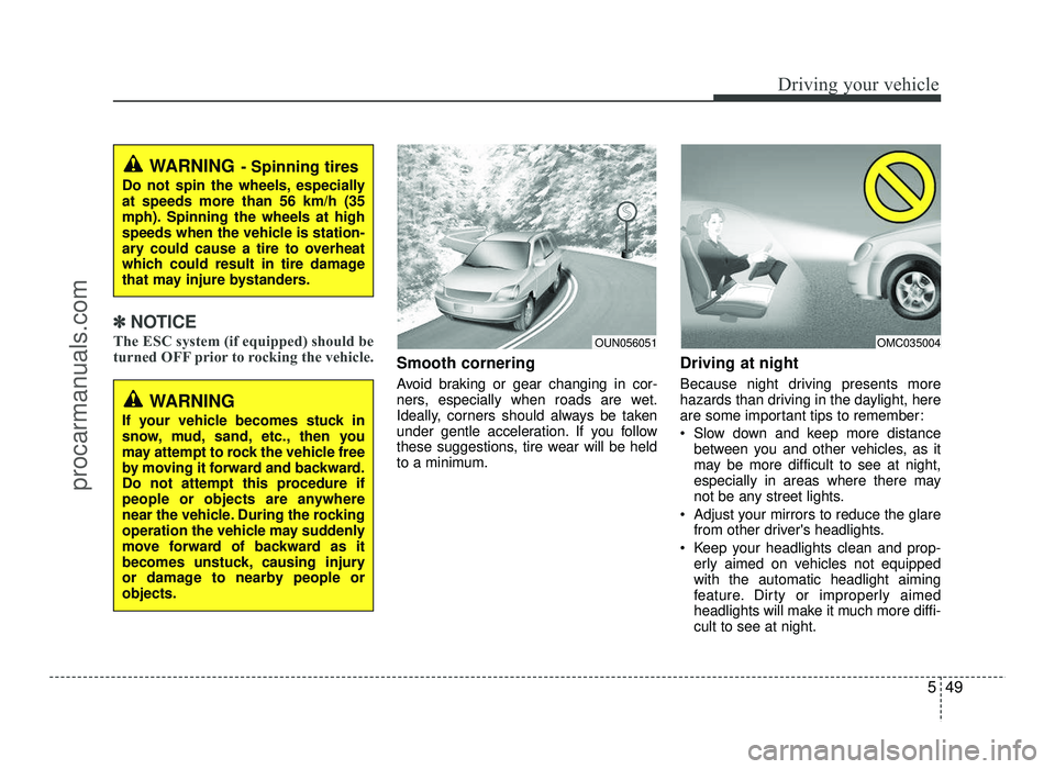 HYUNDAI IX20 2017  Owners Manual 549
Driving your vehicle
✽✽NOTICE
The ESC system (if equipped) should be 
turned OFF prior to rocking the vehicle.
Smooth cornering 
Avoid braking or gear changing in cor- 
ners, especially when r