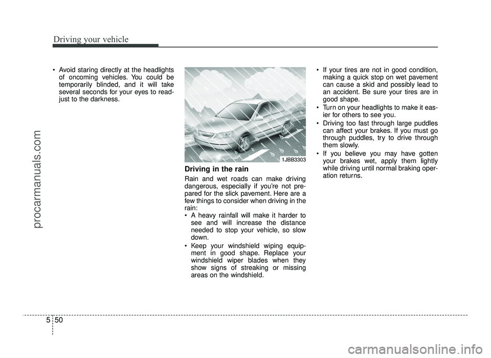 HYUNDAI IX20 2017  Owners Manual Driving your vehicle
50
5
 Avoid staring directly at the headlights
of oncoming vehicles. You could be 
temporarily blinded, and it will take
several seconds for your eyes to read-
just to the darknes