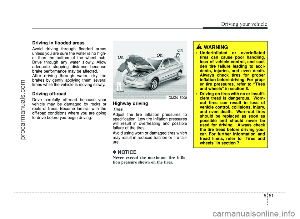 HYUNDAI IX20 2017  Owners Manual 551
Driving your vehicle
Driving in flooded areas   
Avoid driving through flooded areas 
unless you are sure the water is no high-
er than the bottom of the wheel hub.
Drive through any water slowly.