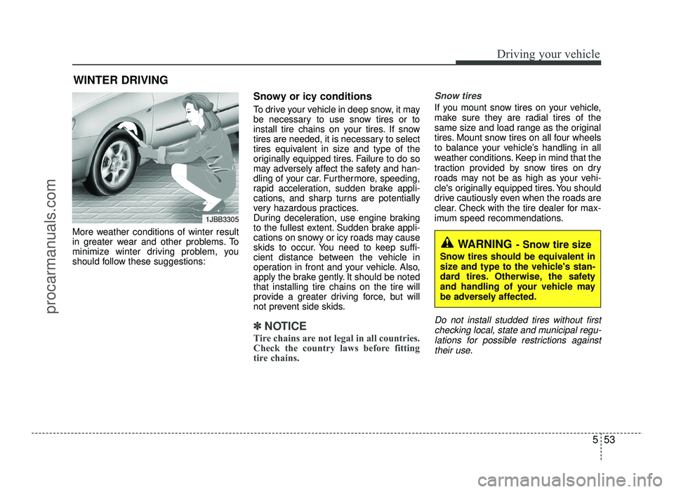 HYUNDAI IX20 2017  Owners Manual 553
Driving your vehicle
More weather conditions of winter result 
in greater wear and other problems. To
minimize winter driving problem, you
should follow these suggestions:Snowy or icy conditions 
