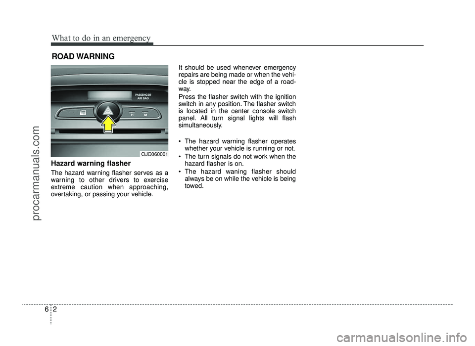 HYUNDAI IX20 2017  Owners Manual What to do in an emergency
2
6
ROAD WARNING 
Hazard warning flasher   
The hazard warning flasher serves as a 
warning to other drivers to exercise
extreme caution when approaching,
overtaking, or pas
