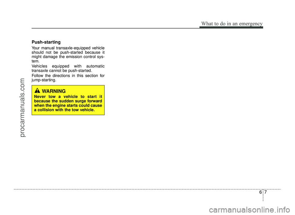 HYUNDAI IX20 2017  Owners Manual 67
What to do in an emergency
Push-starting   
Your manual transaxle-equipped vehicle 
should not be push-started because itmight damage the emission control sys-tem. 
Vehicles equipped with automatic