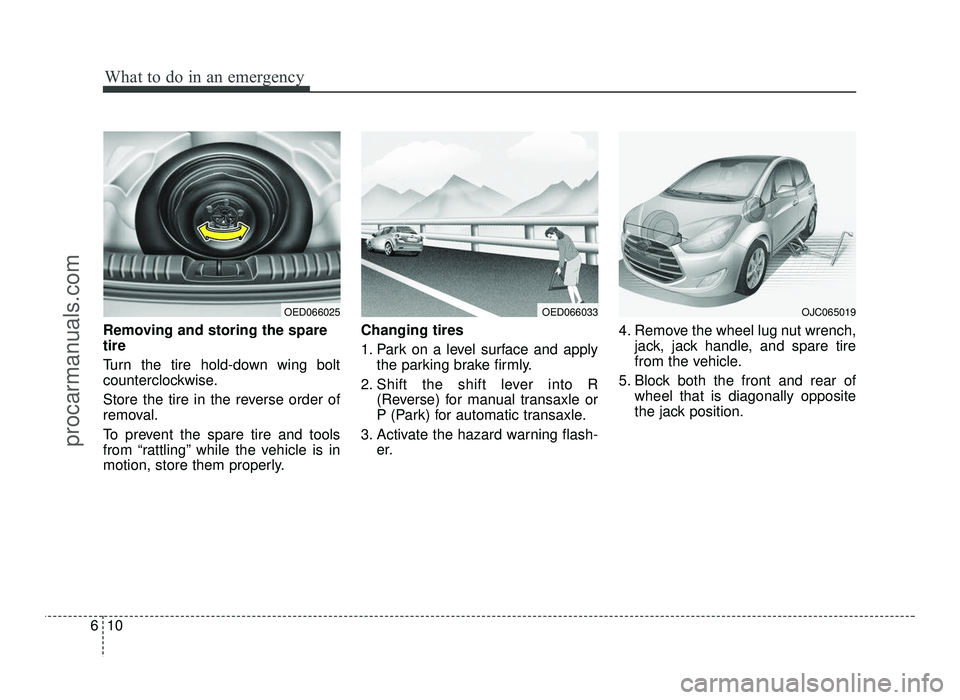 HYUNDAI IX20 2017  Owners Manual What to do in an emergency
10
6
Removing and storing the spare tire   
Turn the tire hold-down wing bolt 
counterclockwise. 
Store the tire in the reverse order of 
removal. 
To prevent the spare tire