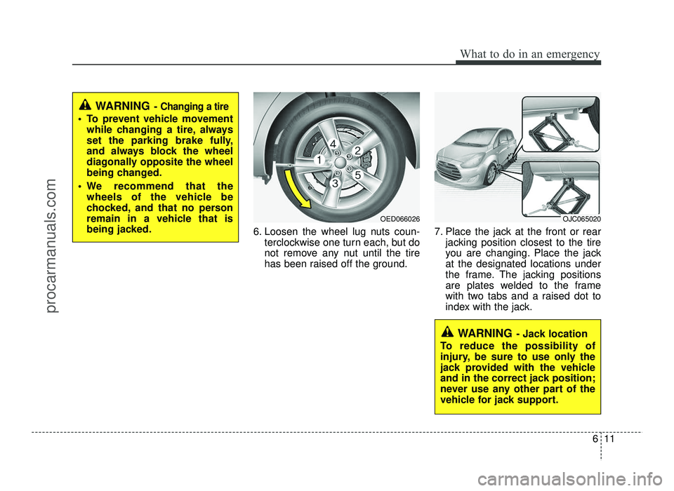 HYUNDAI IX20 2017  Owners Manual 611
What to do in an emergency
6. Loosen the wheel lug nuts coun-terclockwise one turn each, but do 
not remove any nut until the tire
has been raised off the ground. 7. Place the jack at the front or