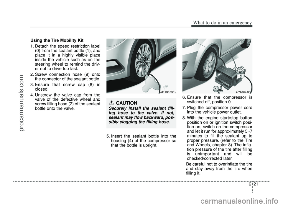 HYUNDAI IX20 2017  Owners Manual 621
What to do in an emergency
Using the Tire Mobility Kit 
1. Detach the speed restriction label(0) from the sealant bottle (1), and 
place it in a highly visible place
inside the vehicle such as on 