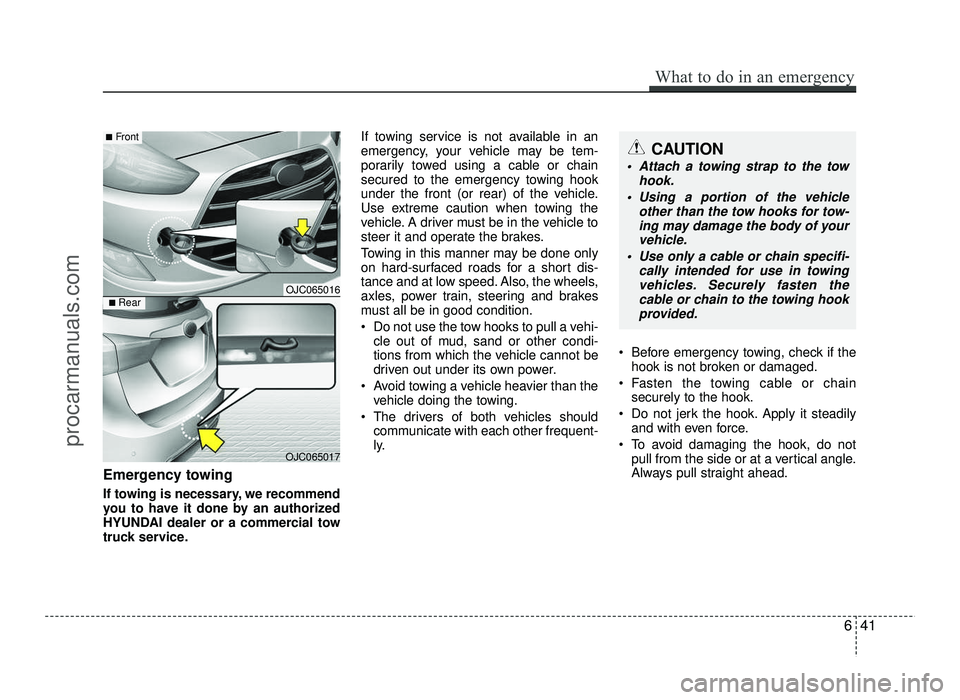 HYUNDAI IX20 2017  Owners Manual Emergency towing 
If towing is necessary, we recommend 
you to have it done by an authorized
HYUNDAI dealer or a commercial tow
truck service.If towing service is not available in an
emergency, your v