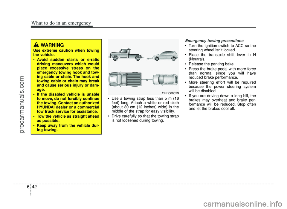 HYUNDAI IX20 2017  Owners Manual  Use a towing strap less than 5 m (16feet) long. Attach a white or red cloth (about 30 cm (12 inches) wide) in the
middle of the strap for easy visibility.
 Drive carefully so that the towing strap is