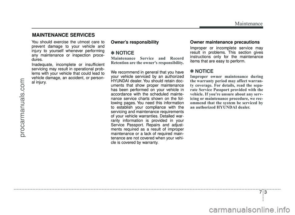 HYUNDAI IX20 2017  Owners Manual MAINTENANCE SERVICES
You should exercise the utmost care to 
prevent damage to your vehicle and
injury to yourself whenever performing
any maintenance or inspection proce-
dures. 
Inadequate, incomple