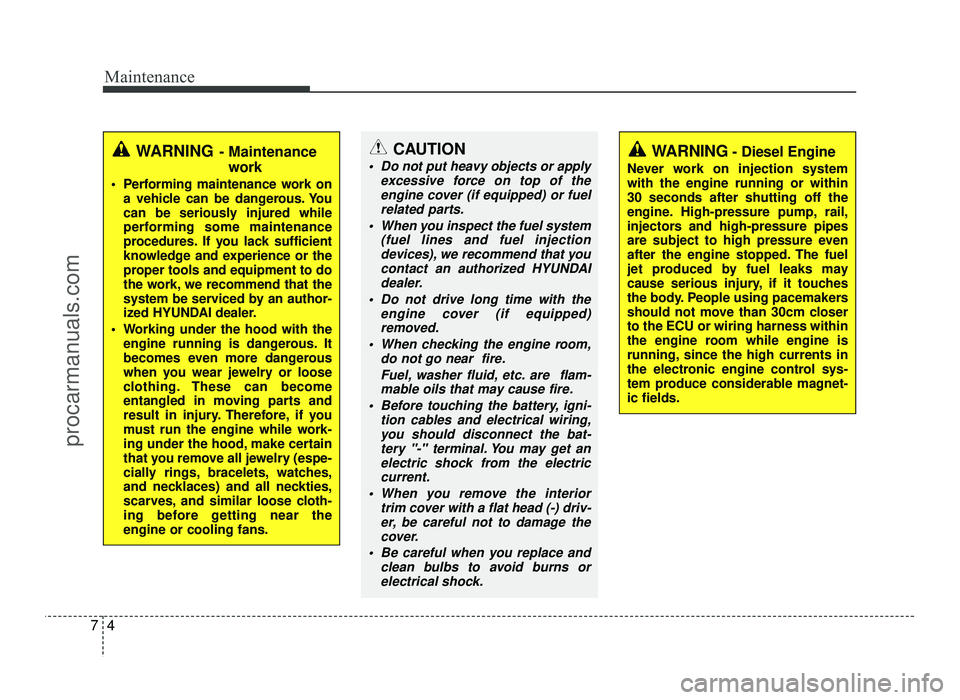 HYUNDAI IX20 2017  Owners Manual Maintenance
4
7
WARNING - Maintenance
work
 Performing maintenance work on a vehicle can be dangerous. You 
can be seriously injured while
performing some maintenance
procedures. If you lack sufficien