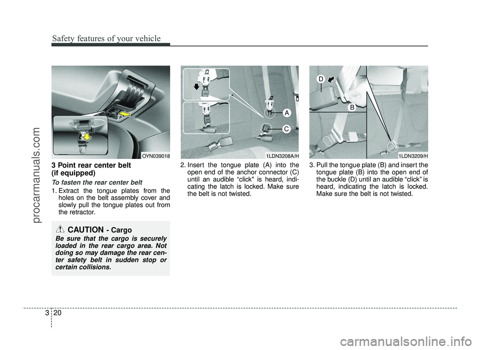 HYUNDAI IX20 2017  Owners Manual Safety features of your vehicle
20
3
3 Point rear center belt   (if equipped)
To fasten the rear center belt
1. Extract the tongue plates from the
holes on the belt assembly cover and 
slowly pull the
