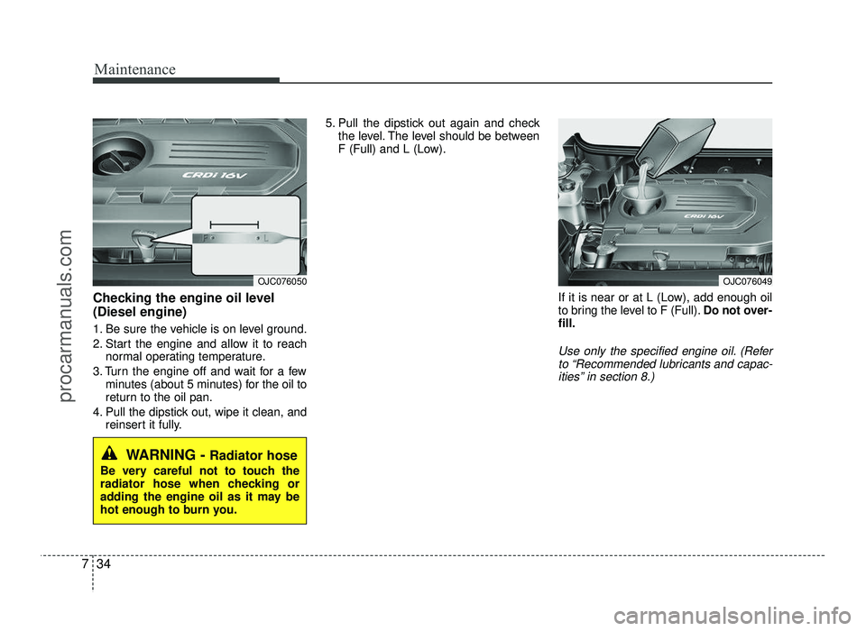 HYUNDAI IX20 2017  Owners Manual Maintenance
34
7
Checking the engine oil level   (Diesel engine) 
1. Be sure the vehicle is on level ground. 
2. Start the engine and allow it to reach
normal operating temperature.
3. Turn the engine