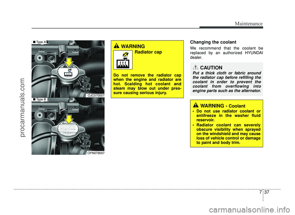 HYUNDAI IX20 2017  Owners Manual 737
Maintenance
Changing the coolant 
We recommend that the coolant be 
replaced by an authorized HYUNDAI
dealer.
CAUTION
Put a thick cloth or fabric aroundthe radiator cap before refilling thecoolant