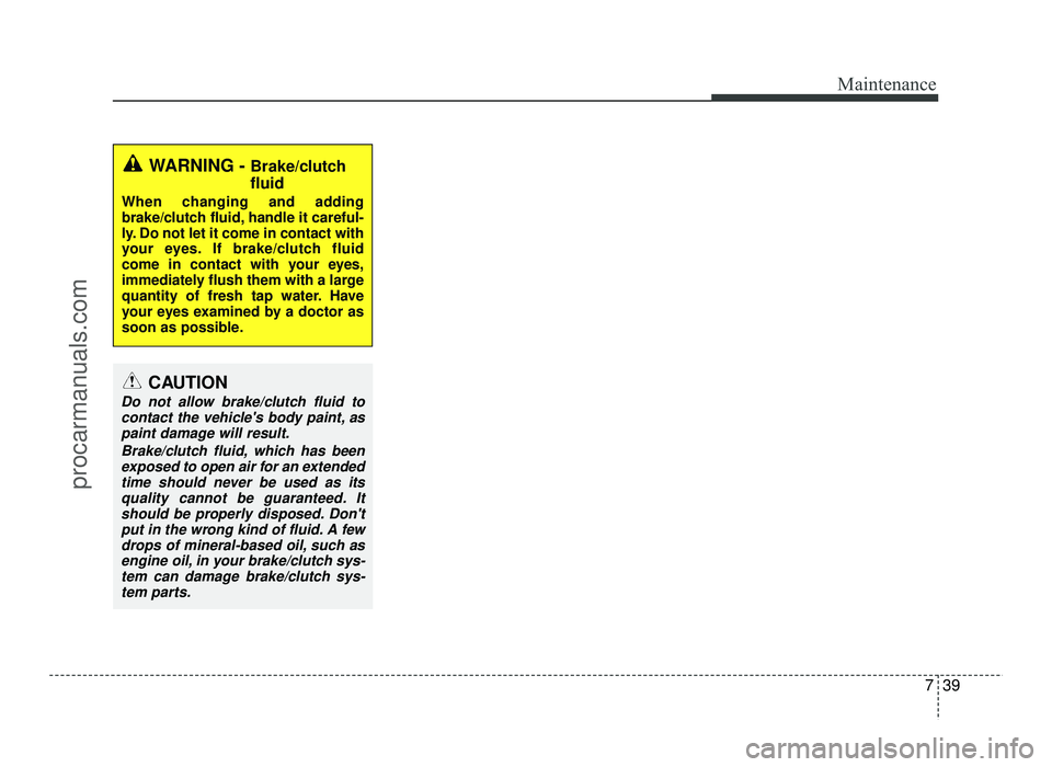 HYUNDAI IX20 2017  Owners Manual 739
Maintenance
WARNING - Brake/clutch fluid
When changing and adding 
brake/clutch fluid, handle it careful-
ly. Do not let it come in contact with
your eyes. If brake/clutch fluid
come in contact wi