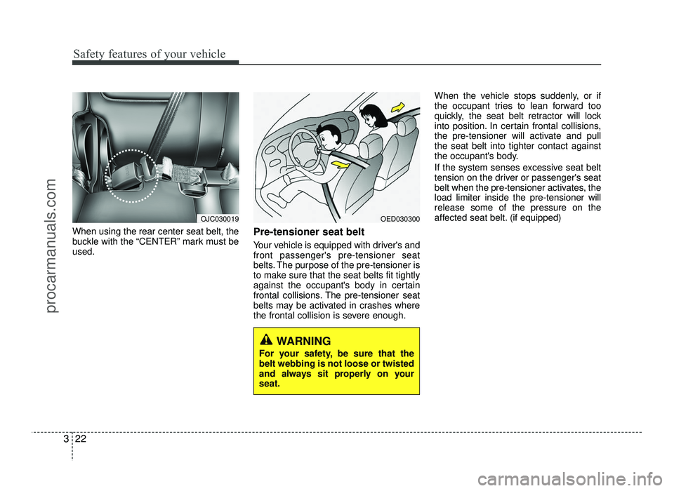HYUNDAI IX20 2017  Owners Manual Safety features of your vehicle
22
3
When using the rear center seat belt, the 
buckle with the “CENTER” mark must beused. Pre-tensioner seat belt  
Your vehicle is equipped with drivers and fron