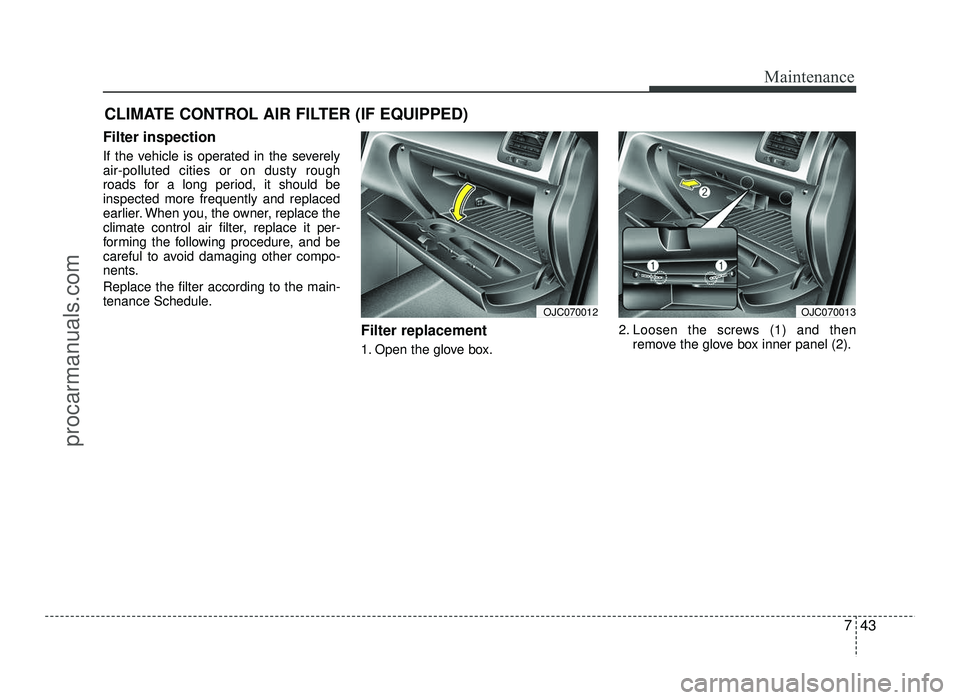 HYUNDAI IX20 2017  Owners Manual 743
Maintenance
CLIMATE CONTROL AIR FILTER (IF EQUIPPED)
Filter inspection 
If the vehicle is operated in the severely air-polluted cities or on dusty rough
roads for a long period, it should beinspec