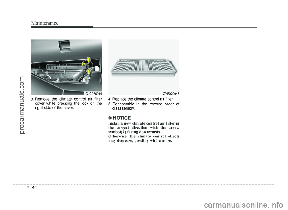 HYUNDAI IX20 2017  Owners Manual Maintenance
44
7
3. Remove the climate control air filter
cover while pressing the lock on the 
right side of the cover. 4. Replace the climate control air filter. 
5. Reassemble in the reverse order 