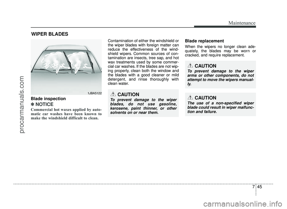 HYUNDAI IX20 2017  Owners Manual 745
Maintenance
WIPER BLADES 
CAUTION
To prevent damage to the wiperarms or other components, do not attempt to move the wipers manual-ly.
CAUTION
The use of a non-specified wiper blade could result i
