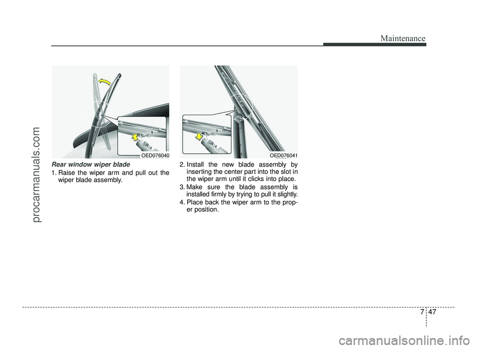 HYUNDAI IX20 2017  Owners Manual 747
Maintenance
Rear window wiper blade 
1. Raise the wiper arm and pull out thewiper blade assembly. 2. Install the new blade assembly by
inserting the center part into the slot in 
the wiper arm unt