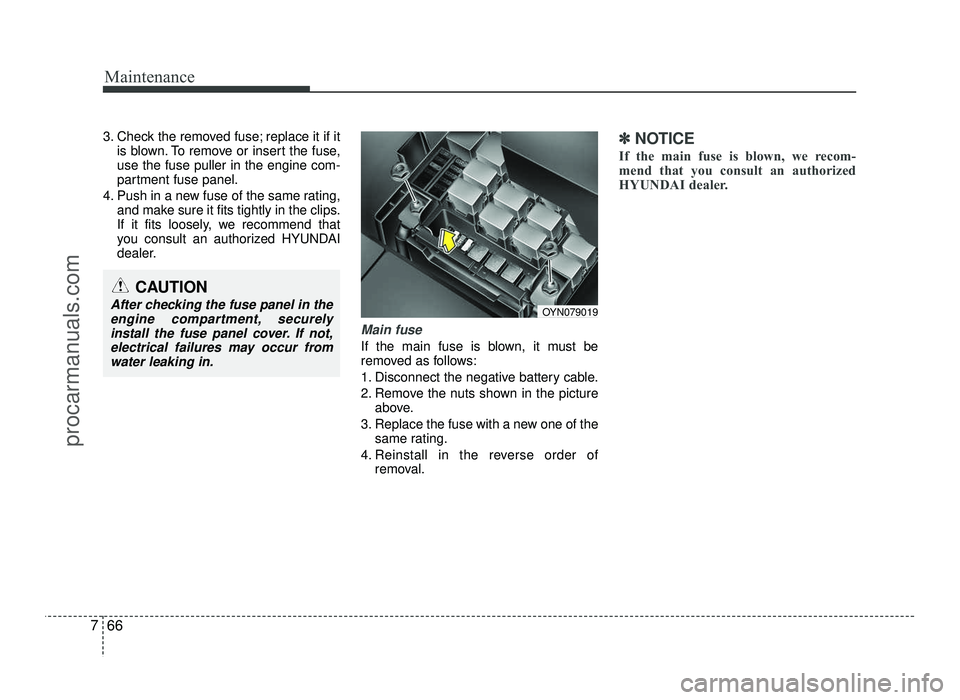 HYUNDAI IX20 2017  Owners Manual Maintenance
66
7
3. Check the removed fuse; replace it if it
is blown. To remove or insert the fuse, use the fuse puller in the engine com-
partment fuse panel.
4. Push in a new fuse of the same ratin