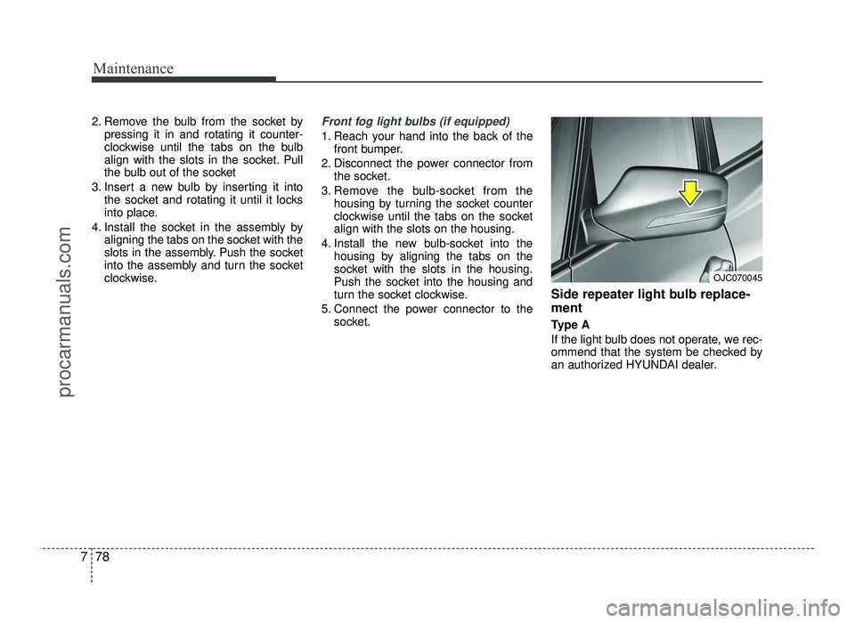 HYUNDAI IX20 2017 Owners Manual Maintenance
78
7
2. Remove the bulb from the socket by
pressing it in and rotating it counter-
clockwise until the tabs on the bulb
align with the slots in the socket. Pull
the bulb out of the socket HYUNDAI IX20 2017 Owners Manual Maintenance
78
7
2. Remove the bulb from the socket by
pressing it in and rotating it counter-
clockwise until the tabs on the bulb
align with the slots in the socket. Pull
the bulb out of the socket