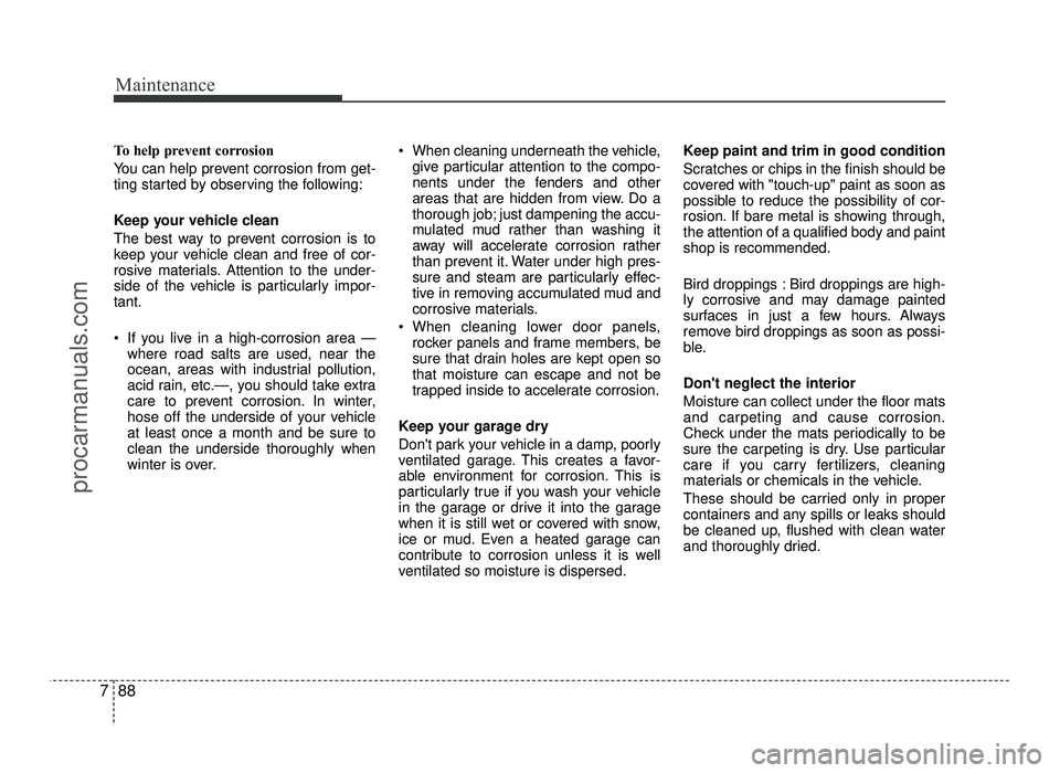 HYUNDAI IX20 2017  Owners Manual Maintenance
88
7
To help prevent corrosion 
You can help prevent corrosion from get- 
ting started by observing the following: 
Keep your vehicle clean 
The best way to prevent corrosion is to 
keep y