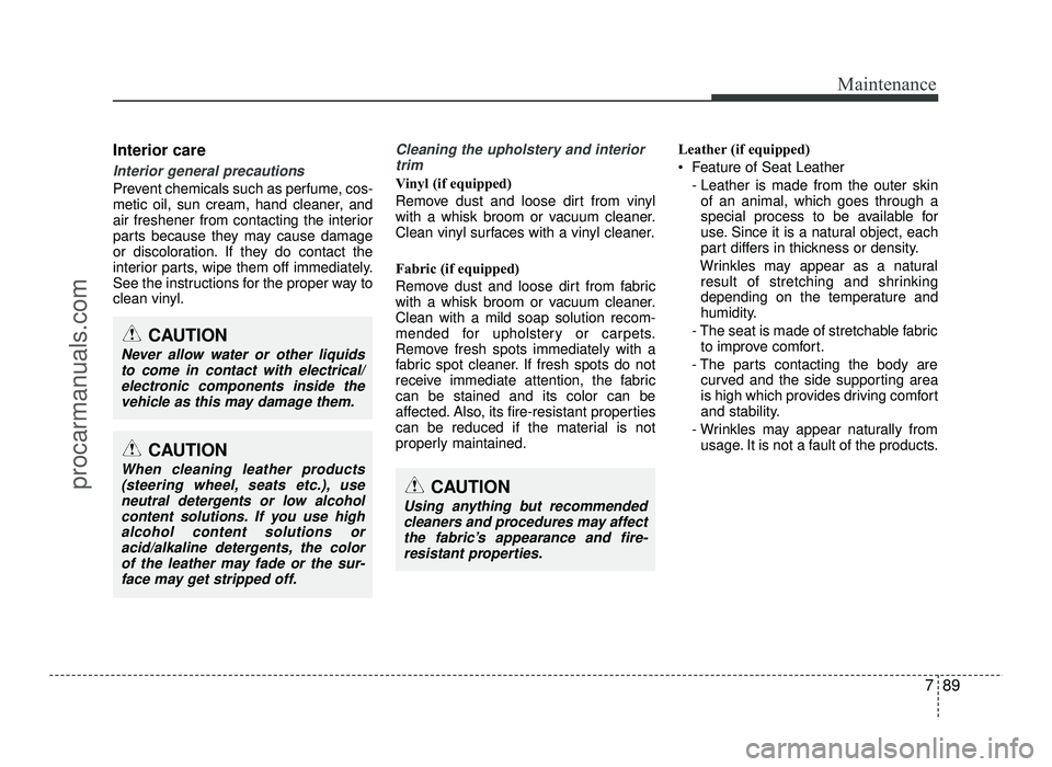 HYUNDAI IX20 2017  Owners Manual 789
Maintenance
Interior care
Interior general precautions 
Prevent chemicals such as perfume, cos- 
metic oil, sun cream, hand cleaner, and
air freshener from contacting the interior
parts because th