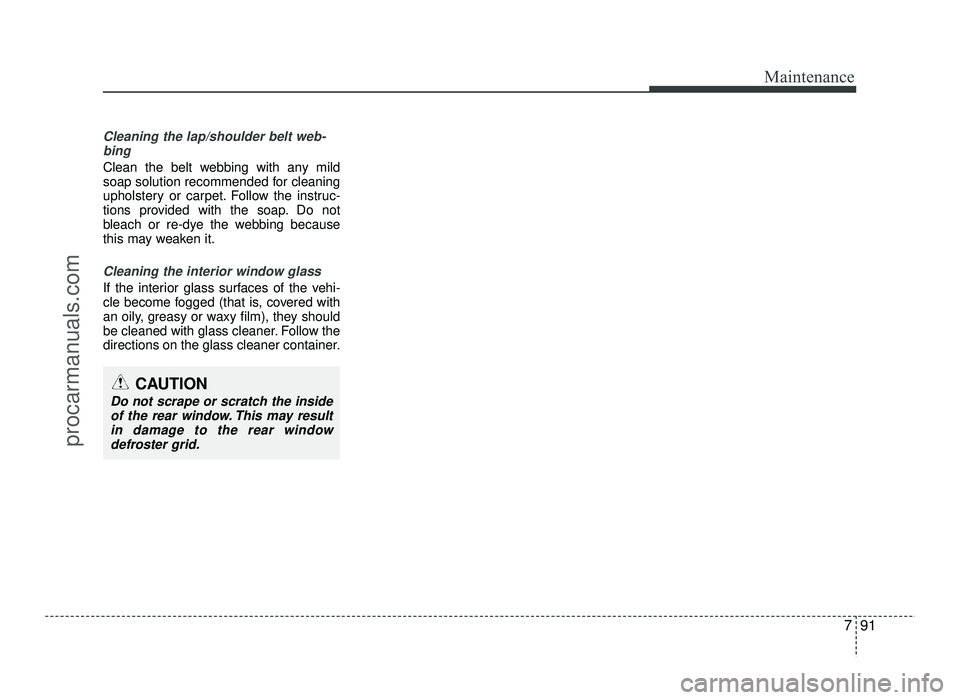 HYUNDAI IX20 2017  Owners Manual 791
Maintenance
Cleaning the lap/shoulder belt web-bing  
Clean the belt webbing with any mild 
soap solution recommended for cleaning
upholstery or carpet. Follow the instruc-
tions provided with the