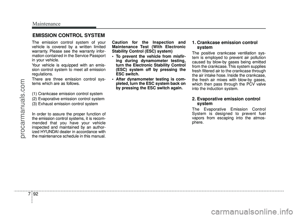 HYUNDAI IX20 2017  Owners Manual Maintenance
92
7
EMISSION CONTROL SYSTEM
The emission control system of your 
vehicle is covered by a written limited
warranty. Please see the warranty infor-
mation contained in the Service Passport
