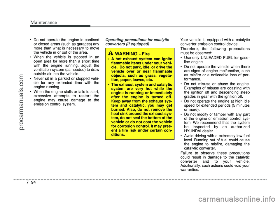 HYUNDAI IX20 2017  Owners Manual Maintenance
94
7
 Do not operate the engine in confined
or closed areas (such as garages) any 
more than what is necessary to move
the vehicle in or out of the area.
 When the vehicle is stopped in an