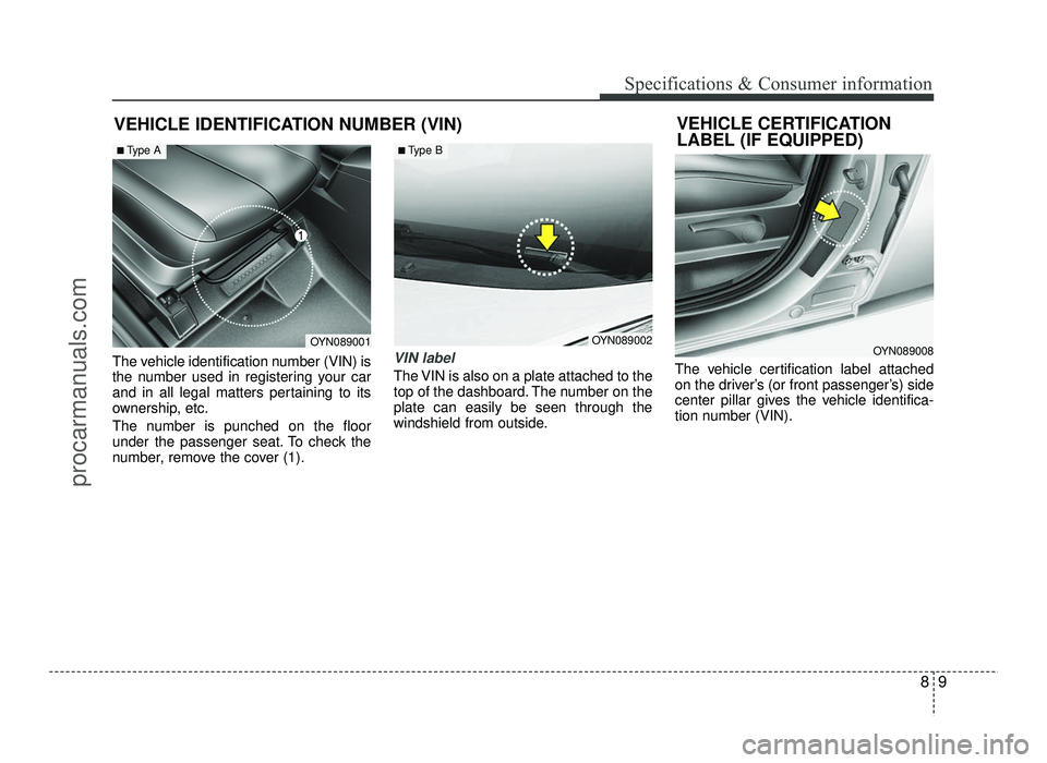 HYUNDAI IX20 2017  Owners Manual 89
Specifications & Consumer information
VEHICLE IDENTIFICATION NUMBER (VIN)
The vehicle identification number (VIN) is 
the number used in registering your car
and in all legal matters pertaining to 