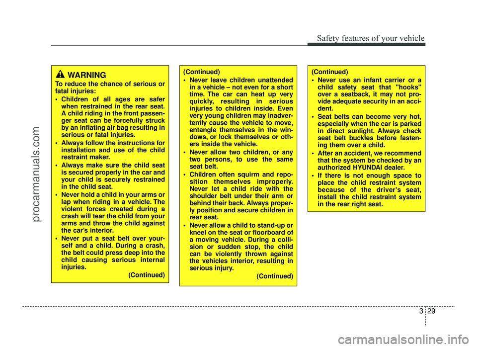HYUNDAI IX20 2017  Owners Manual 329
Safety features of your vehicle
WARNING
To reduce the chance of serious or fatal injuries: 
 Children of all ages are safer when restrained in the rear seat. 
A child riding in the front passen-
g