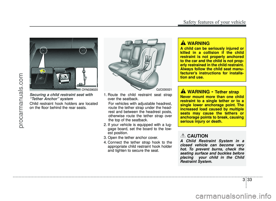 HYUNDAI IX20 2017  Owners Manual 333
Safety features of your vehicle
Securing a child restraint seat with“Tether Anchor” system 
Child restraint hook holders are located 
on the floor behind the rear seats. 1. Route the child res