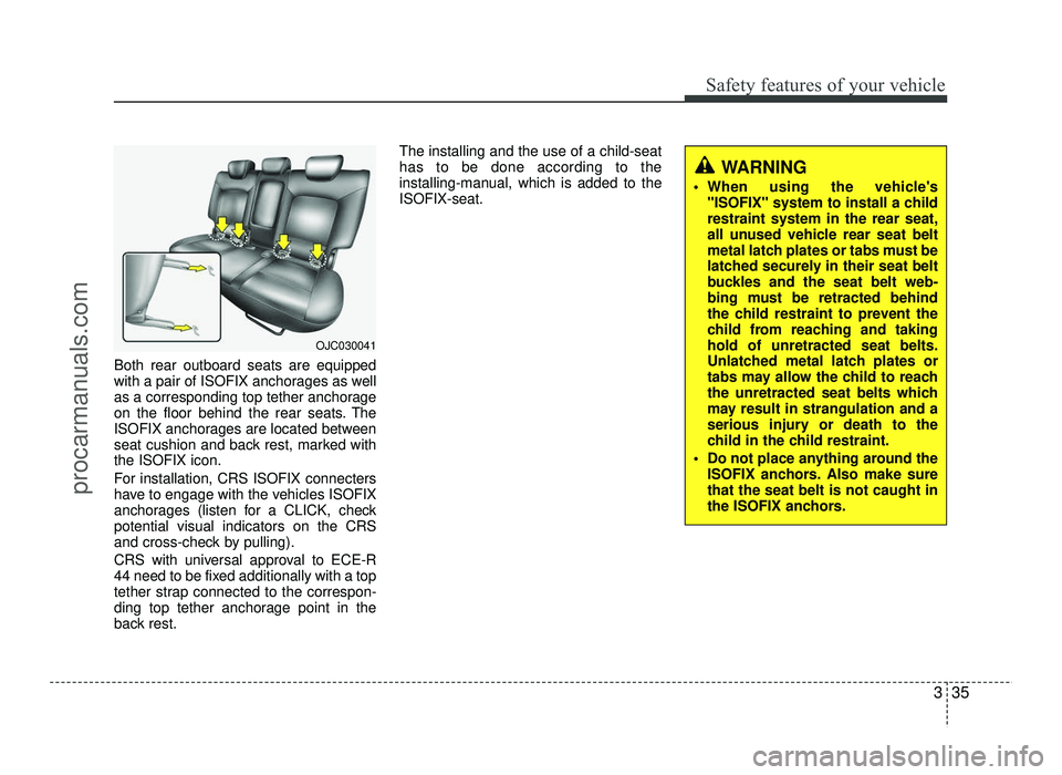 HYUNDAI IX20 2017  Owners Manual 335
Safety features of your vehicle
Both rear outboard seats are equipped 
with a pair of ISOFIX anchorages as well
as a corresponding top tether anchorage
on the floor behind the rear seats. The
ISOF