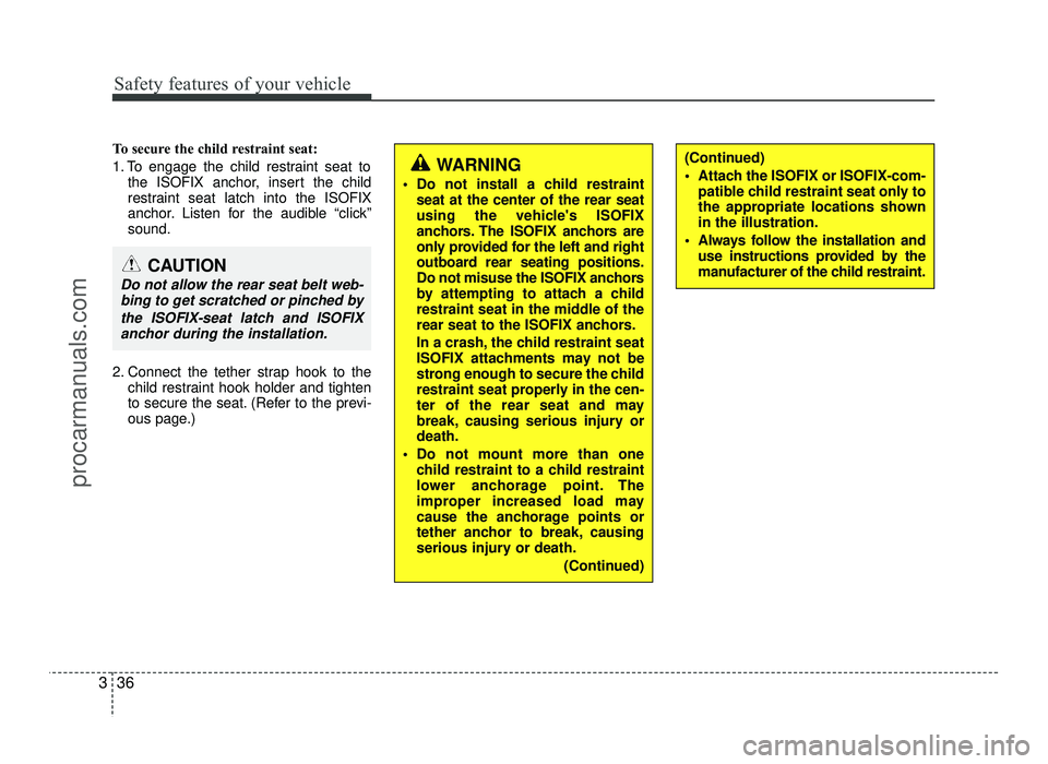 HYUNDAI IX20 2017  Owners Manual Safety features of your vehicle
36
3
To secure the child restraint seat: 
1. To engage the child restraint seat to
the ISOFIX anchor, insert the child 
restraint seat latch into the ISOFIX
anchor. Lis