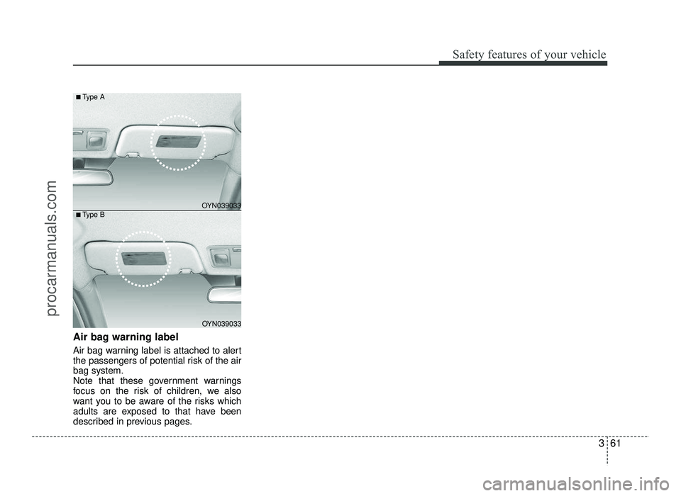 HYUNDAI IX20 2017  Owners Manual 361
Safety features of your vehicle
Air bag warning label 
Air bag warning label is attached to alert 
the passengers of potential risk of the airbag system.
Note that these government warnings
focus 