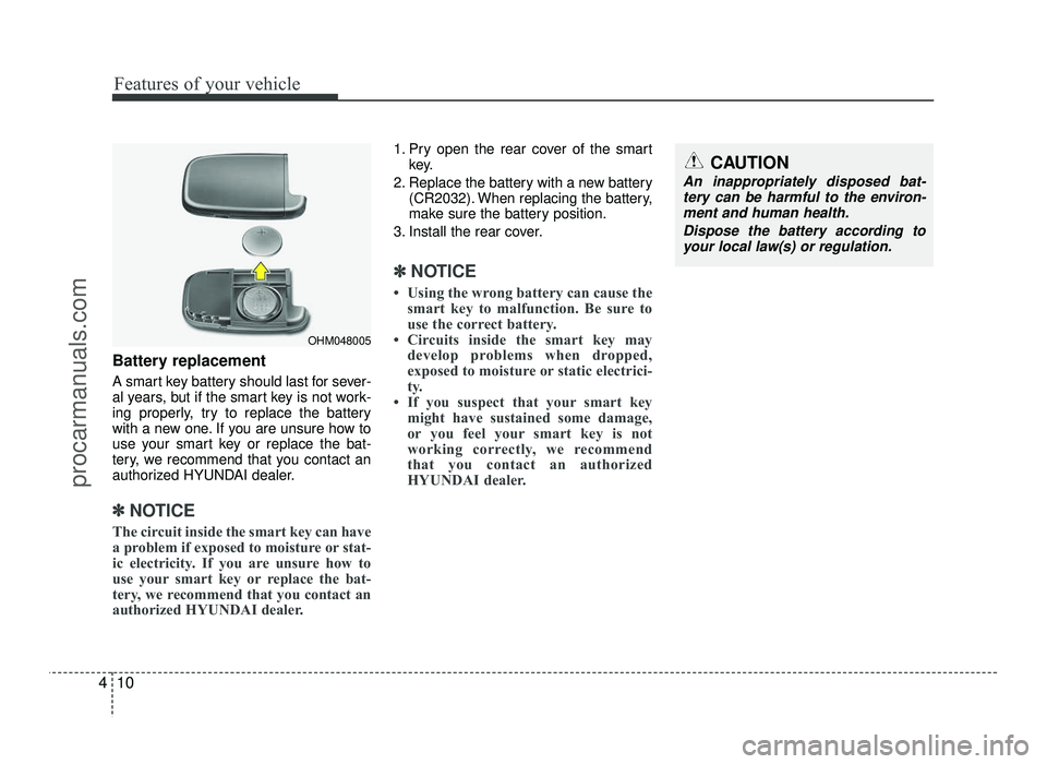 HYUNDAI IX20 2017  Owners Manual Features of your vehicle
10
4
Battery replacement 
A smart key battery should last for sever- 
al years, but if the smart key is not work-
ing properly, try to replace the battery
with a new one. If y