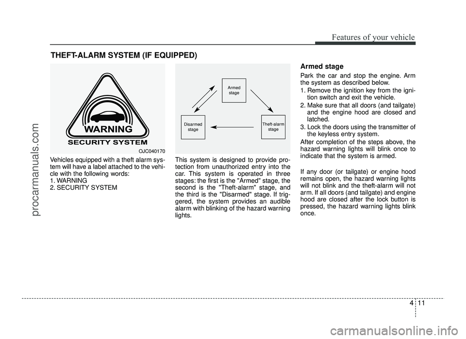 HYUNDAI IX20 2017  Owners Manual 411
Features of your vehicle
Vehicles equipped with a theft alarm sys- 
tem will have a label attached to the vehi-
cle with the following words:
1. WARNING
2. SECURITY SYSTEMThis system is designed t