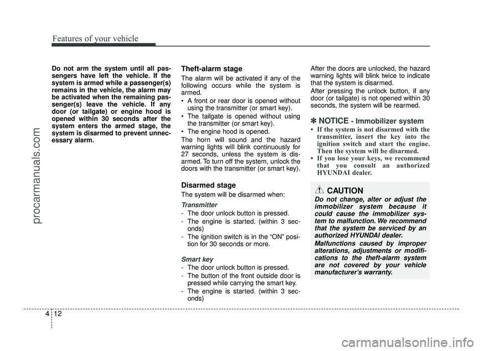 HYUNDAI IX20 2017  Owners Manual Features of your vehicle
12
4
Do not arm the system until all pas- 
sengers have left the vehicle. If the
system is armed while a passenger(s)
remains in the vehicle, the alarm may
be activated when t