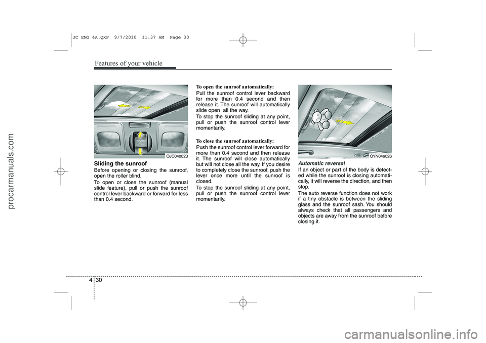 HYUNDAI IX20 2011  Owners Manual Features of your vehicle
30
4
Sliding the sunroof  
Before opening or closing the sunroof, 
open the roller blind. 
To open or close the sunroof (manual 
slide feature), pull or push the sunroof
contr