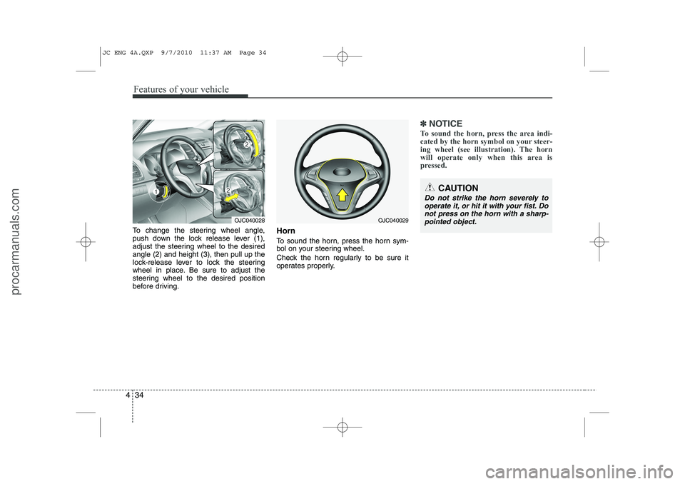 HYUNDAI IX20 2011  Owners Manual Features of your vehicle
34
4
To change the steering wheel angle, 
push down the lock release lever (1),
adjust the steering wheel to the desiredangle (2) and height (3), then pull up the
lock-release