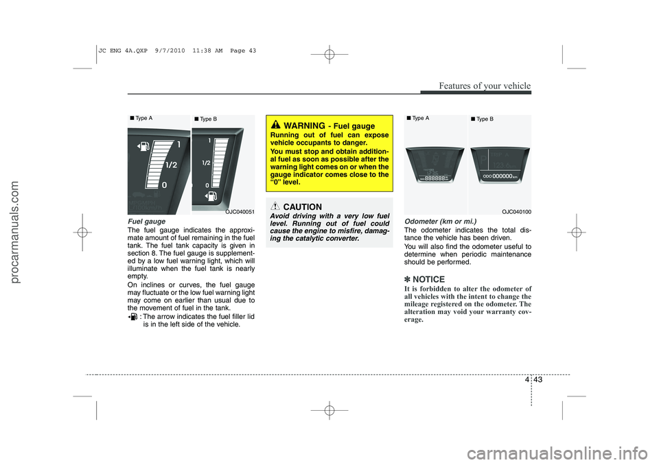 HYUNDAI IX20 2011  Owners Manual 443
Features of your vehicle
Fuel gauge
The fuel gauge indicates the approxi- mate amount of fuel remaining in the fueltank.
The fuel tank capacity is given in
section 8.The fuel gauge is supplement-
