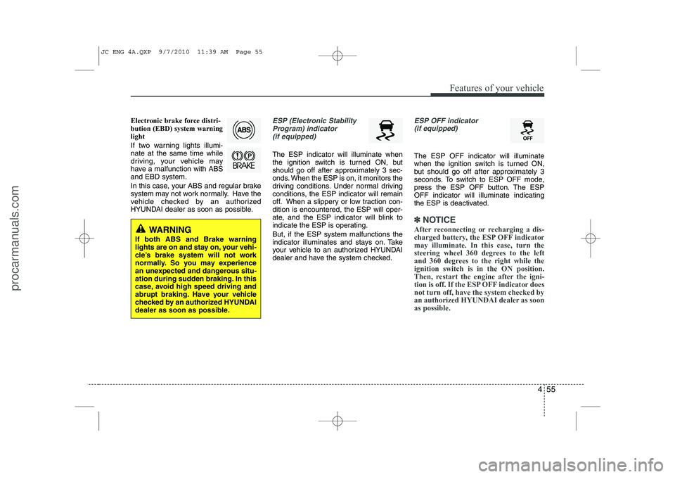 HYUNDAI IX20 2011  Owners Manual 455
Features of your vehicle
Electronic brake force distri- bution (EBD) system warninglight 
If two warning lights illumi- nate at the same time while
driving, your vehicle may
have a malfunction wit